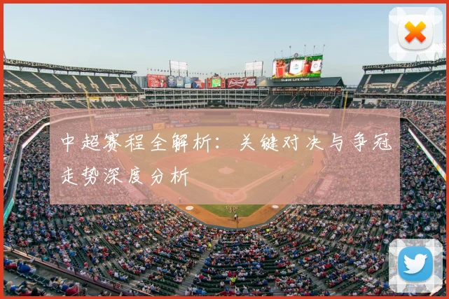 中超赛程全解析：关键对决与争冠走势深度分析