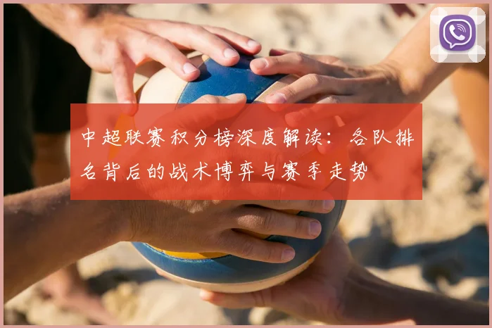 中超联赛积分榜深度解读:各队排名背后的战术博弈与赛季走势